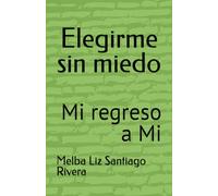 Elegirme sin miedo: Mi regreso a Mi