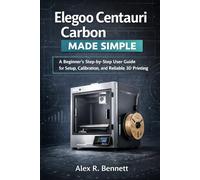 Elegoo Centauri Carbon Made Simple: A Beginner’s Step-by-Step User Guide for Setup, Calibration, and Reliable 3D Printing