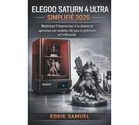 ELEGOO SATURN 4 ULTRA SIMPLIFIÉ 2026: Maîtrisez l'impression à la résine et optimisez vos modèles 3D pour la précision et l'efficacité