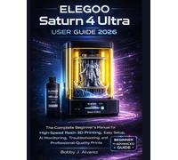 ELEGOO Saturn 4 Ultra User Guide 2026: The Complete Beginner’s Manual for High-Speed Resin 3D Printing, Easy Setup, AI Monitoring, Troubleshooting, and Professional-Quality Prints