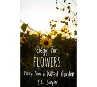 Elegy For Flowers: Poetry From a Wilted Garden