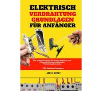 Elektrisch Verdrahtung Grundlagen Für Anfänger: Eine praktische Schritt-für-Schritt-Anleitung zum sicheren Erlernen grundlegender Verdrahtungskenntnisse | Mit Lastberechnungen
