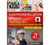 Elektroinstallation im Haus: Heimverkabelung & Hauselektrik sicher selber machen: Das Praxishandbuch für Heimwerker - Verkabelung, Steckdosen & Schalter, Beleuchtung, Fehlersuche und Smart Home