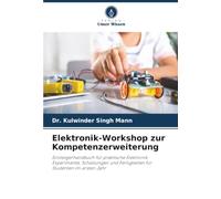 Elektronik-Workshop zur Kompetenzerweiterung: Einsteigerhandbuch für praktische Elektronik: Experimente, Schaltungen und Fertigkeiten für Studenten im ersten Jahr