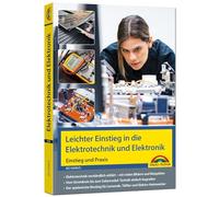 Elektrotechnik und Elektronik - Einstieg und Praxis mit vielen praktischen Beispielen.: Vom Stromkreis bis zum Solarmodul - für Einsteiger und Fortgeschrittene