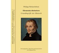 Elementa rhetorices. Grundbegriffe der Rhetorik: Zweisprachige Ausgabe. Mit den Briefen Senecas, Plinius' d. J. und den "Gegensätzlichen Briefen" Giovanni Picos della Mirandola und Franz Burchards