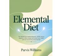Elemental Diet: The Ultimate Gut-Healing Blueprint: Rapidly Restore Digestion, Boost Energy, and Reclaim Your Health with the Revolutionary Elemental Diet