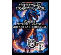 ELEMENTAL DRAGON MAGICK: WORKING WITH FIRE, WATER, AIR AND EARTH DRAGONS: 2