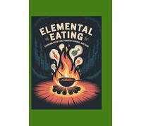 Elemental Eating: Cooking with Fire, Ferment, Smoke, and Sun