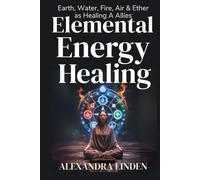 ELEMENTAL ENERGY HEALING: Earth, Water, Fire, Air & Ether as Healing Allies