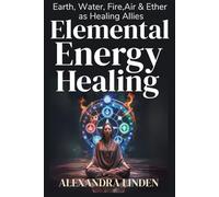 ELEMENTAL ENERGY HEALING: Earth, Water, Fire, Air & Ether as Healing Allies