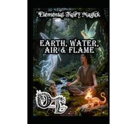 Elemental Fairy Magick: Earth, Water, Air, and Flame