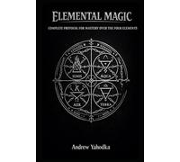 ELEMENTAL MAGIC: COMPLETE PROTOCOL FOR MASTERY OVER THE FOUR ELEMENTS