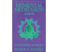 Elemental Meditation Scripts: 15 Guided Visualizations to Harness Earth, Water, Fire, and Air for Grounding and Symbolic Focus