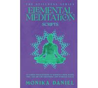 Elemental Meditation Scripts: 15 Guided Visualizations to Harness Earth, Water, Fire, and Air for Grounding and Symbolic Focus