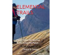 ELEMENTAL TRAILS: Earth, Water, Air, and Fire Walks Across the Planet