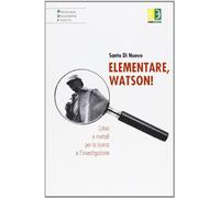 Elementare, Watson! Criteri e metodi per la ricerca e l'investigazione