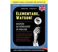 Elementare, Watson! Misteri da risolvere in inglese. Un escape book per imparare l'inglese con 5 casi di true crime e tanti enigmi che metteranno alla prova le tue capacità deduttive