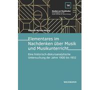 Elementares im Nachdenken über Musik und Musikunterricht: Eine historisch-diskursanalytische Untersuchung der Jahre 1900 bis 1932