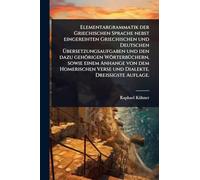 Elementargrammatik der Griechischen Sprache nebst eingereihten Griechischen und Deutschen Übersetzungsaufgaben und den dazu gehörigen ... Verse und Dialekte. Dreißigste Auflage.