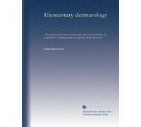 Elementary dermatology: An epitome of the more common skin diseases for students & practitioners. Alphabetically arranged by Ralph Bernstein
