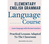 Elementary English Grammar: Practical Lessons Adapted To The Classroom
