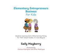 Elementary Entrepreneurs Business For Kids: Students Learning Cents While Earning Money For Their School Grades 3-5 and Beyond
