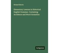 Elementary Lessons in Historical English Grammar. Containing Accidence and Word-formation