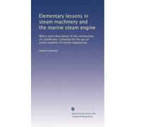 Elementary Lessons in Steam Machinery and the Marine Steam Engine: With a Short Description of the Construction of a Battleship