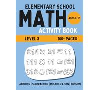 Elementary Math Activity Book: 3-Digit Addition, Subtraction, Multiplication, and Division | Fun Educational Workbook for Kids | Learning Activities for 8-12 Year Olds | Level 3