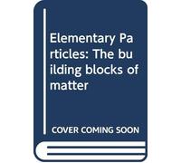 Elementary Particles: The building blocks of matter