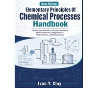 Elementary Principles Of Chemical Processes Handbook: Step-by-Step Methods for Process Calculations, Material Balances, Energy Balances, Fluid Properties, and Phase Behavior