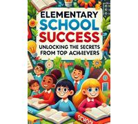 Elementary School Success: Unlocking the Secrets from Top Achievers | With each page, discover the power within you to create lasting relationships, ... achieve your dreams! Time Management for Kids