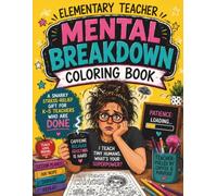 Elementary Teacher Mental Breakdown Coloring Book: A Snarky Stress-Relief Gift for K-5 Teachers Who Are Done: Stress-Relief Humor for Burned-Out K-5 Classroom Teachers