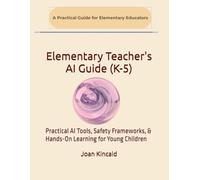 Elementary Teacher's AI Guide (K-5): Practical AI Tools, Safety Frameworks, & Hands-On Learning for Young Children