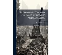 Elementary Treatise On Land Surveying and Levelling