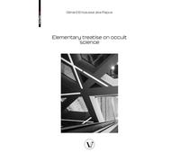 Elementary treatise on occult science: Understanding the Theories and Symbols Used by the Ancients, the Alchemists, the Astrologers, the Freemasons & the Kabbalists