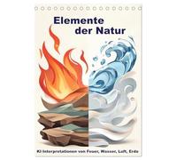 Elemente der Natur (Tischkalender 2027 DIN A5 hoch), CALVENDO Monatskalender: Ein Kalender mit KI¿interpretierten Naturphänomenen aus den Elementen Feuer, Wasser, Luft und Erde.