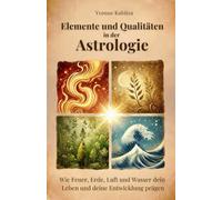 Elemente und Qualitäten in der Astrologie: Wie Feuer, Erde, Luft und Wasser dein Leben und deine Entwicklung prägen