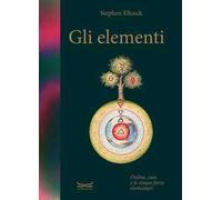 Elementi. Caos, ordine e le cinque forze elementari. Ediz. a colori