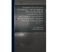 Elementi di calcolo vettoriale, con numerose applicazioni alla geometria, alla meccanica e alla fisica-matematica [di] C. Burali-Forti e R. Marcolongo