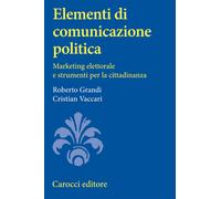 Elementi di comunicazione politica. Marketing elettorale e strumenti per l...