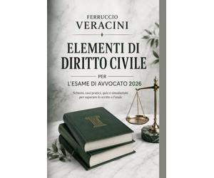 Elementi di Diritto Civile per l'Esame di Avvocato 2026: Manuale pratico con schemi, casi reali, oltre 90 quiz commentati e simulazioni di parere e atto giudiziario per superare scritto e orale