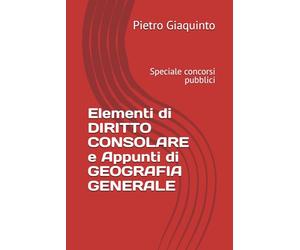 Elementi di DIRITTO CONSOLARE e Appunti di GEOGRAFIA GENERALE: Speciale concorsi pubblici