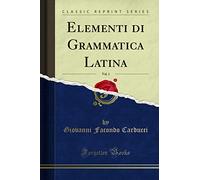Elementi di Grammatica Latina, Vol. 1 (Classic Reprint)