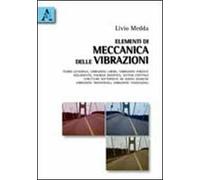 Elementi di meccanica delle vibrazioni. Teoria generale, vibrazioni libere, vibrazioni forzate, isolamento, energia dissipata, sistemi continui, strutture sottoposte