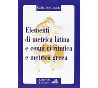 Elementi di metrica latina e cenni di ritmica e metrica greca. Per il triennio dei Licei