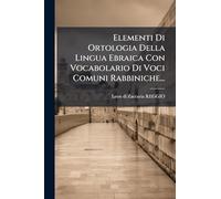Elementi Di Ortologia Della Lingua Ebraica Con Vocabolario Di Voci Comuni Rabbiniche...