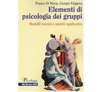 Elementi di psicologia dei gruppi. Modelli teorici e ambiti applicativi - ...