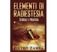 Elementi di radiestesia. Teoria e pratica - Zampa Pietro